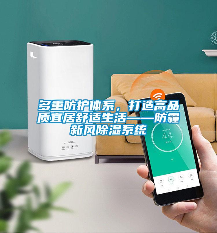 多重防護體系，打造高品質(zhì)宜居舒適生活——防霾新風除濕系統(tǒng)