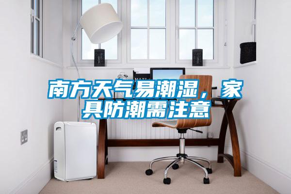 南方天氣易潮濕,家具防潮需注意