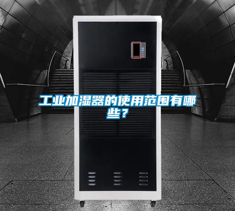 工業(yè)加濕器的使用范圍有哪些？