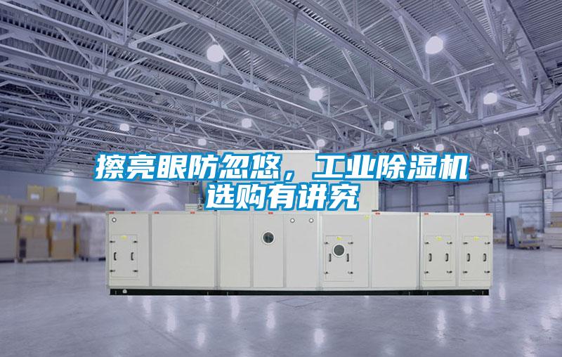 擦亮眼防忽悠,工業(yè)除濕機選購有講究
