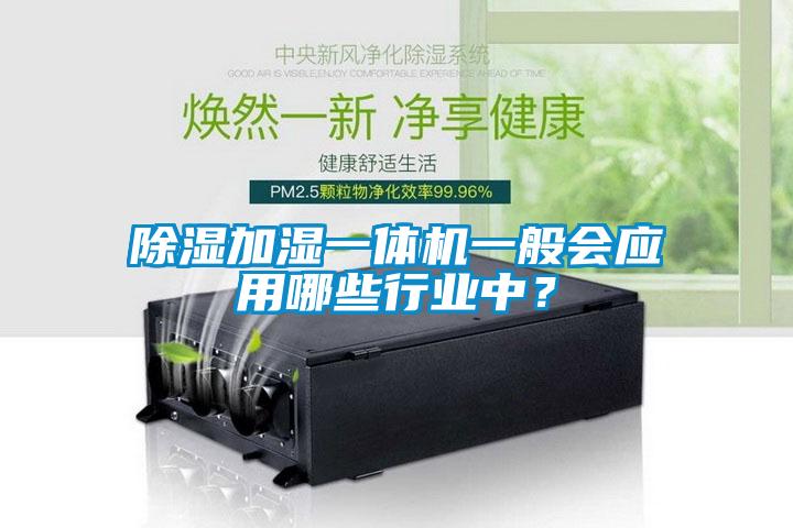 除濕加濕一體機(jī)一般會(huì)應(yīng)用哪些行業(yè)中?