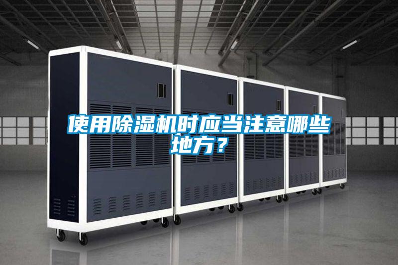 使用除濕機(jī)時(shí)應(yīng)當(dāng)注意哪些地方?