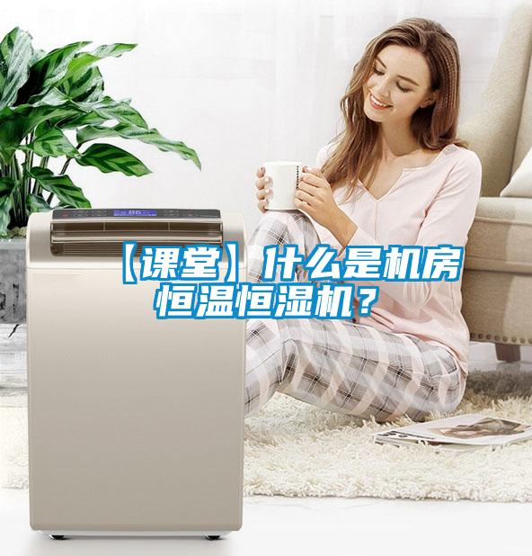 【課堂】什么是機(jī)房恒溫恒濕機(jī)?