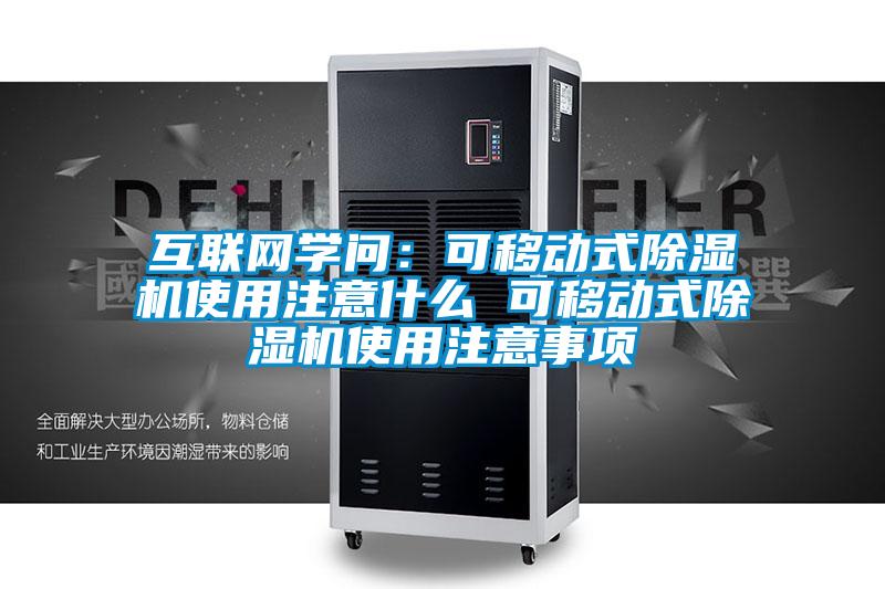互聯網學問:可移動式除濕機使用注意什么 可移動式除濕機使用注意事項