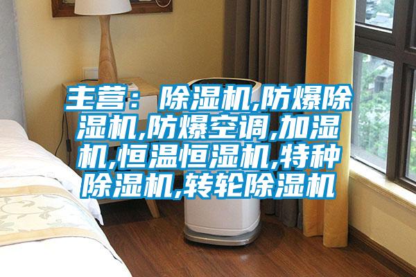 主營(yíng):除濕機(jī),防爆除濕機(jī),防爆空調(diào),加濕機(jī),恒溫恒濕機(jī),特種除濕機(jī),轉(zhuǎn)輪除濕機(jī)