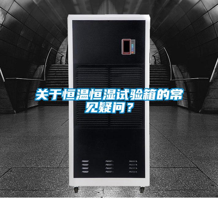 關于恒溫恒濕試驗箱的常見疑問？