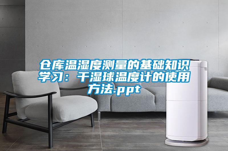 倉(cāng)庫(kù)溫濕度測(cè)量的基礎(chǔ)知識(shí)學(xué)習(xí):干濕球溫度計(jì)的使用方法.ppt