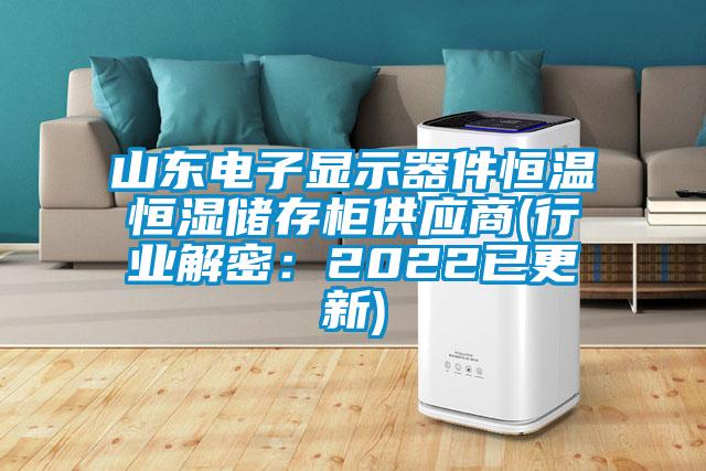 山東電子顯示器件恒溫恒濕儲(chǔ)存柜供應(yīng)商(行業(yè)解密:2022已更新)