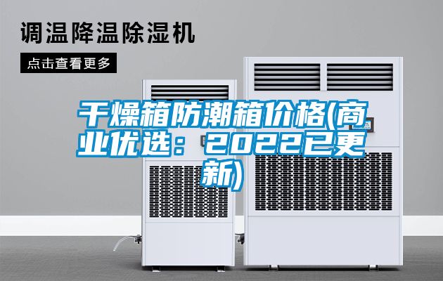 干燥箱防潮箱價格(商業優選:2022已更新)