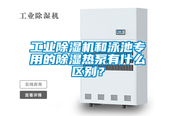 工業(yè)除濕機(jī)和泳池專用的除濕熱泵有什么區(qū)別?