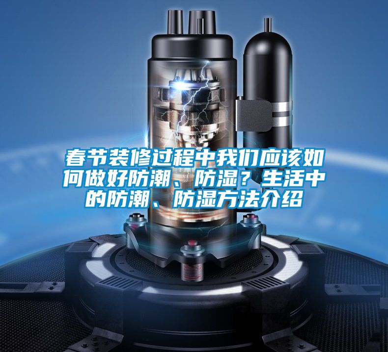 春節(jié)裝修過程中我們應(yīng)該如何做好防潮、防濕?生活中的防潮、防濕方法介紹