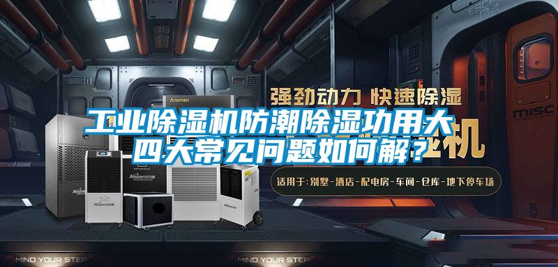 工業除濕機防潮除濕功用大 四大常見問題如何解？
