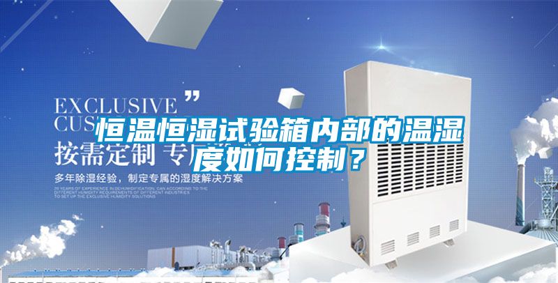 恒溫恒濕試驗(yàn)箱內(nèi)部的溫濕度如何控制？