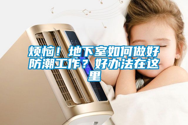 煩惱！地下室如何做好防潮工作？好辦法在這里