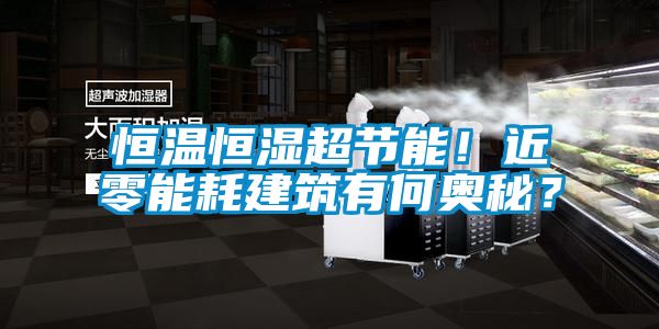 恒溫恒濕超節能！近零能耗建筑有何奧秘？