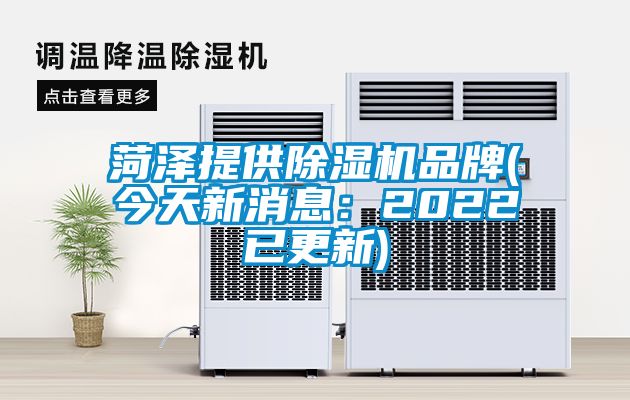 菏澤提供除濕機品牌(今天新消息:2022已更新)
