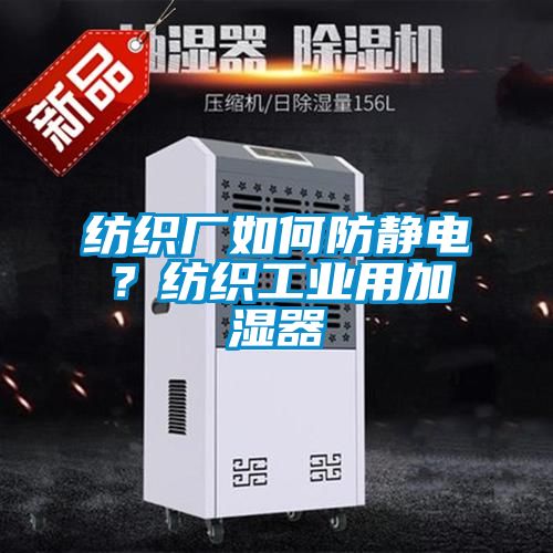 紡織廠如何防靜電?紡織工業(yè)用加濕器