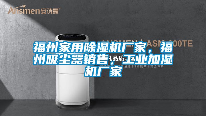 福州家用除濕機廠家，福州吸塵器銷售，工業加濕機廠家