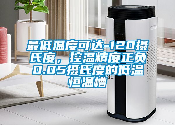 最低溫度可達(dá)-120攝氏度,控溫精度正負(fù)0.05攝氏度的低溫恒溫槽